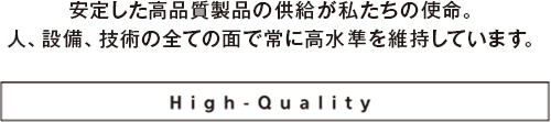 安定した高品質製品の供給が私たちの使命。